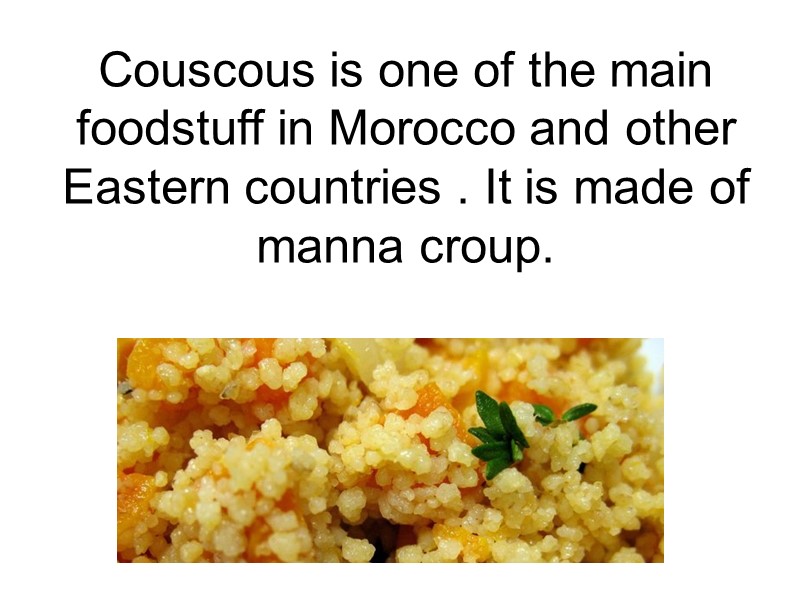 Couscous is one of the main foodstuff in Morocco and other Eastern countries .